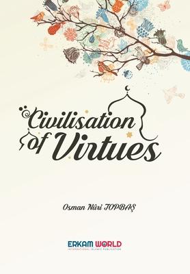 Civilisation of Virtues: Vol 1&2 - Faith and Worship Islamic Character and Disposition of the Heart