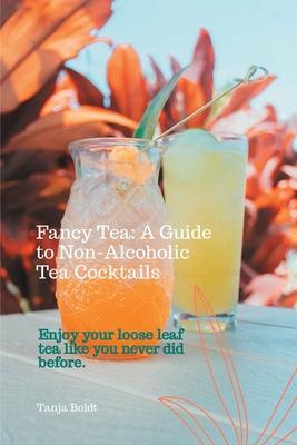 Fancy Tea: A Guide to Non-Alcoholic Tea Cocktails: Enjoy your loose leaf tea like you never did before