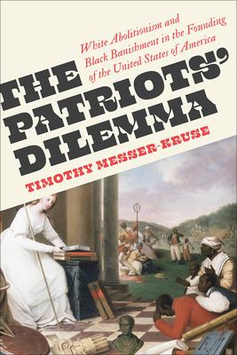 The Patriots’ Dilemma: White Abolitionism and Black Banishment in the Founding of the United States of America