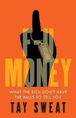 F-U Money: What the Rich Don’t Have the Balls to Tell You