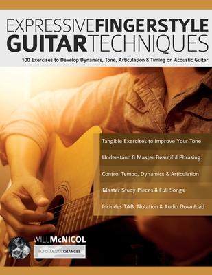 Expressive Fingerstyle Guitar Techniques: 100 Exercises to Develop Dynamics, Tone, Articulation & Timing on Acoustic Guitar