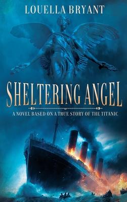 Sheltering Angel: A Novel Based on a True Story of the Titanic