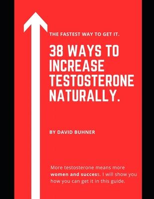 38 Ways to Increase Testosterone Naturally.: Supplements, food and lifestyle habits to embrace your true masculinity and improve your sexual health.
