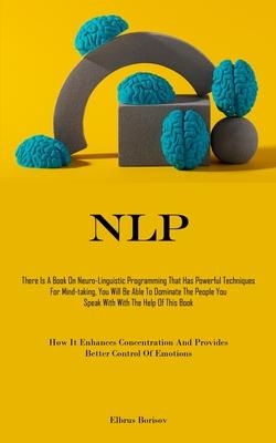 Nlp: There Is A Book On Neuro-Linguistic Programming That Has Powerful Techniques For Mind-taking, You Will Be Able To Domi