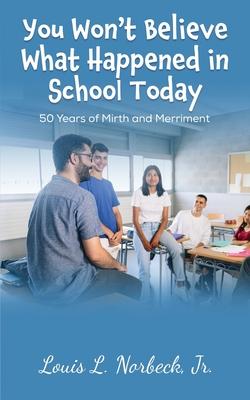 You Won’t Believe What Happened in School Today: 50 Years of Mirth and Merriment in Public Education