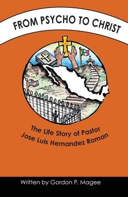 From Psycho to Christ: The Life Story of Pastor Jose Luis Hernandez Roman