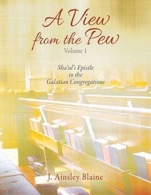 A View from the Pew - Volume 1 Sha’ul’s Epistle to the Galatian Congregations