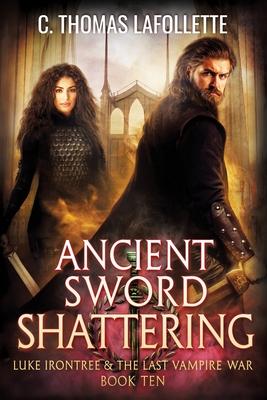 Ancient Sword Shattering: A Vampire Hunter Action-Adventure Urban Fantasy Novel