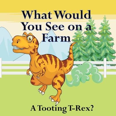 What Would You See on a Farm: A Tooting T-Rex?