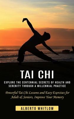 Tai Chi: Explore the Centennial Secrets of Health and Serenity through a Millennial Practice (Powerful Tai Chi Lessons and Easy