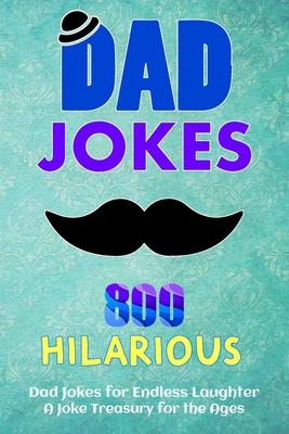 800 Hilarious Dad Jokes for Endless Laughter: Fueling Your Funny Bone: A Joke Treasury for the Ages