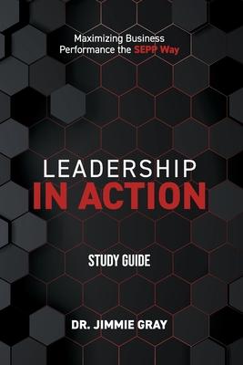 Leadership in Action Study Guide: Maximizing Business Performance the SEPP Way