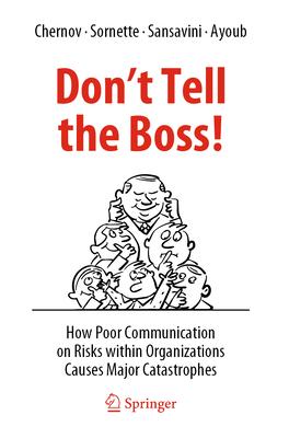 Don’t Tell the Boss!: How Poor Communication on Risks Within Organizations Causes Major Catastrophes