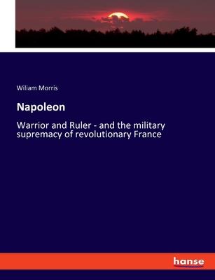 Napoleon: Warrior and Ruler - and the military supremacy of revolutionary France
