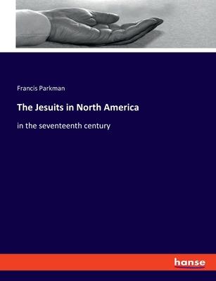 The Jesuits in North America: in the seventeenth century