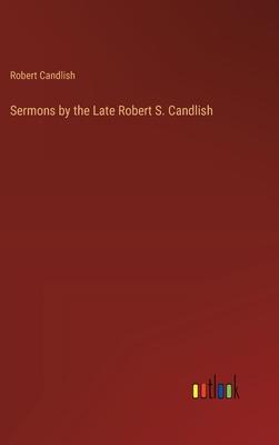 Sermons by the Late Robert S. Candlish