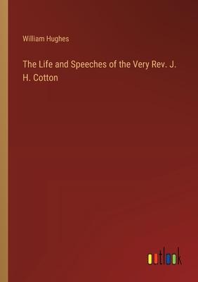 The Life and Speeches of the Very Rev. J. H. Cotton