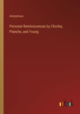 Personal Reminiscences by Chorley, Planche, and Young