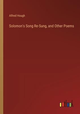 Solomon’s Song Re-Sung, and Other Poems