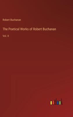 The Poetical Works of Robert Buchanan: Vol. II
