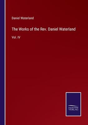 The Works of the Rev. Daniel Waterland: Vol. IV