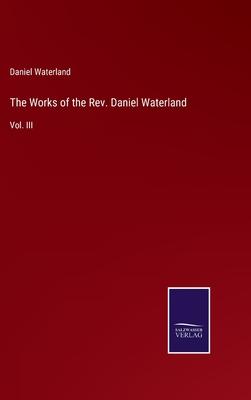 The Works of the Rev. Daniel Waterland: Vol. III