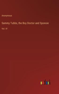 Sammy Tubbs, the Boy Doctor and Sponsie: Vol. IV