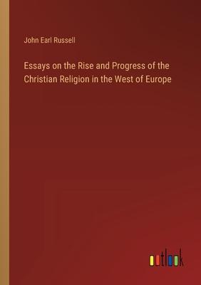 Essays on the Rise and Progress of the Christian Religion in the West of Europe