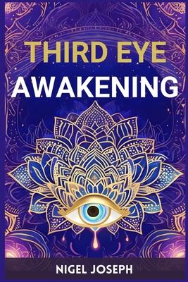 Third Eye Awakening: Activating Your Inner Vision for Spiritual Insight and Intuition (2024 Guide for Beginners)
