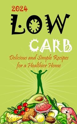 2023-Low Carb: Delicious and Simple Recipes for a Healthier Home