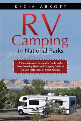 Rv Camping in National Parks: A Comprehensive Beginner’s Guide to the Best Traveling Hacks and Camping Guide to the Best State Parks of North Americ