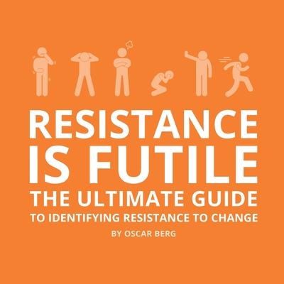 Resistance is Futile: The Ultimate Guide to Identifying Resistance to Change