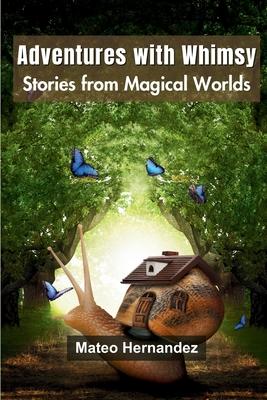 Adventures with Whimsy: Stories from Magical Worlds