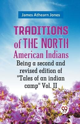 Traditions Of The North American Indians Being A Second And Revised Edition Of Tales Of An Indian Camp Vol. II