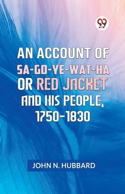 An Account Of Sa-Go-Ye-Wat-Ha Or Red Jacket And His People, 1750-1830
