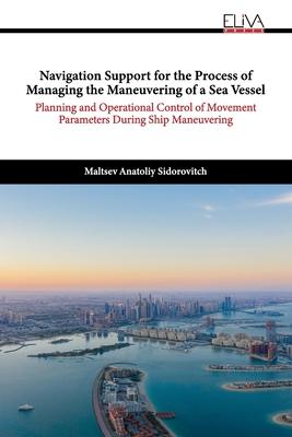 Navigation Support for the Process of Managing the Maneuvering of a Sea Vessel: Planning and Operational Control of Movement Parameters During Ship Ma