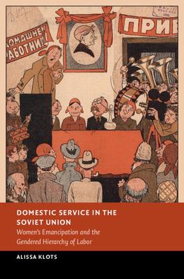 Domestic Service in the Soviet Union: Women’s Emancipation and the Gendered Hierarchy of Labor