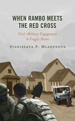 When Rambo Meets the Red Cross: Civil-Military Engagement in Fragile States