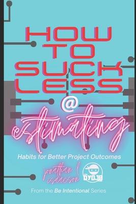 How To Suck Less At Estimating: Habits For Better Project Outcomes