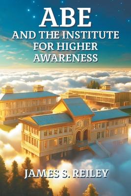Abe and the Institute for Higher Awareness: Book 3 in the Abe series