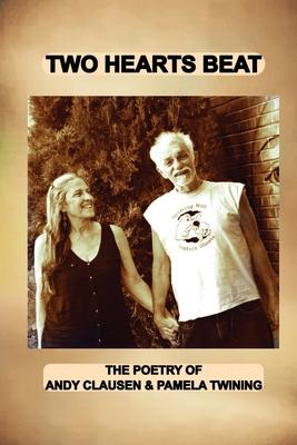 Two Hearts Beat: THE POETRY OF Andy Clausen & Pamela Twining