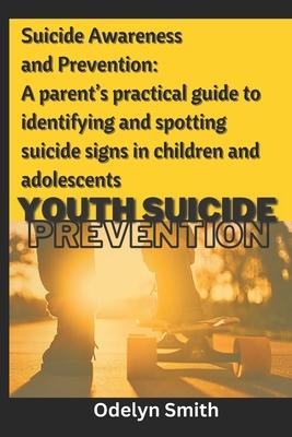 Suicide Awareness and Prevention: A parent’s practical guide to identifying and spotting suicide signs in children and adolescents