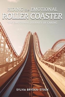 Riding the Emotional Roller Coaster: The Emotional Journey of Caring: The Emotional Journey: The Emotional