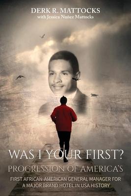 Was I Your First?: Progression of America’s First African-American General Manager for a Major Brand Hotel in USA History
