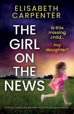 The Girl on the News: A totally compelling and twist-filled psychological thriller