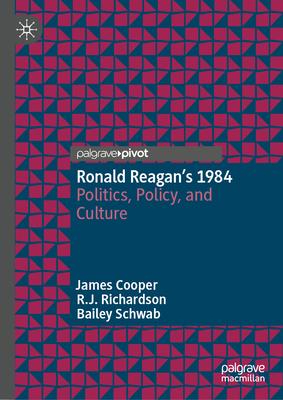 Ronald Reagan’s 1984: Politics, Policy, and Culture