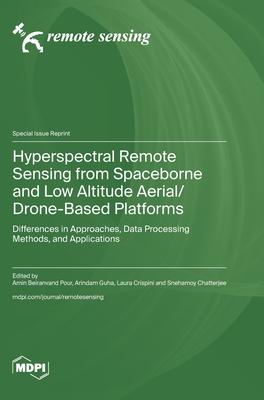 Hyperspectral Remote Sensing from Spaceborne and Low Altitude Aerial/Drone-Based Platforms: Differences in Approaches, Data Processing Methods, and Ap