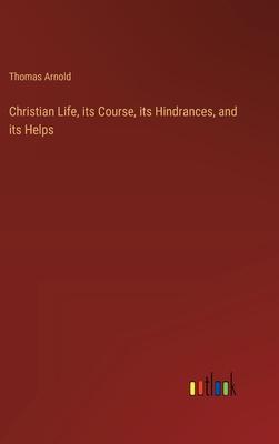 Christian Life, its Course, its Hindrances, and its Helps
