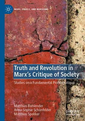 Truth and Revolution in Marx’s Critique of Society: Studies on a Fundamental Problematique