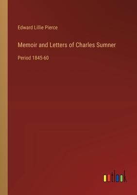 Memoir and Letters of Charles Sumner: Period 1845-60